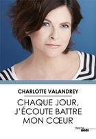 Couverture du livre « Chaque jour, j'écoute battre mon coeur » de Charlotte Valandrey aux éditions Cherche Midi
