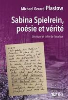 Couverture du livre « Sabina Spielrein, poésie et vérité ; l'écriture et la fin de l'analyse » de Michael Gerard Plastow aux éditions Eres