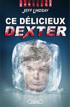 Couverture du livre « Ce délicieux Dexter » de Jeff Lindsay aux éditions Michel Lafon