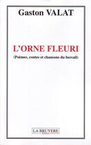 Couverture du livre « L'orne fleuri ; poèmes, contes et chansons du bercail » de Gaston Valat aux éditions La Bruyere