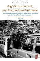 Couverture du livre « Algériens au travail, une histoire (post)coloniale : Enquête sur les travailleurs immigrés de l'industrie automobile dans la France des « Trente Glorieuses » » de Laure Pitti aux éditions Pu De Rennes