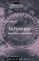 Couverture du livre « Le point fixe ; nouvelles conférences » de Pierre Legendre aux éditions Mille Et Une Nuits