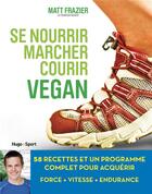 Couverture du livre « Se nourrir, marcher, courir vegan » de Matt Frazier aux éditions Hugo Sport