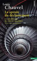Couverture du livre « La spirale du déclassement ; les désillusions des classes moyennes » de Louis Chauvel aux éditions Points