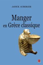 Couverture du livre « Manger en Grèce classique » de Janick Auberger aux éditions Les Presses De L'universite Laval (pul)