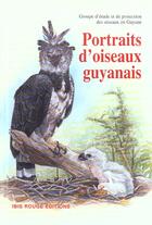 Couverture du livre « Portraits d'oiseaux guyanais » de Groupe D'Etude Et De aux éditions Ibis Rouge Editions