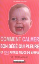 Couverture du livre « Comment calmer son bebe qui pleure et 1000 autres trucs de maman » de Catherine Gourlat aux éditions Leduc