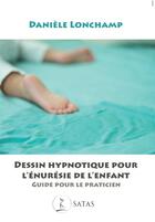 Couverture du livre « Dessin hypnotique pour l'énurésie de l'enfant : Guide pour le praticien » de Daniele Lonchamp aux éditions Satas