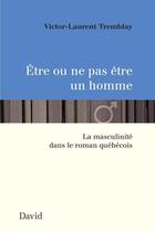 Couverture du livre « Etre ou ne pas etre un homme: masculinite dans le roman quebecois » de Tremblay Victor-Laur aux éditions Editions David