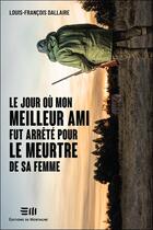 Couverture du livre « Le jour où mon meilleur ami fut arrêté pour le meurtre de sa femme » de Louis-Francois Dallaire aux éditions De Mortagne