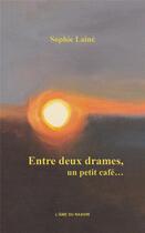 Couverture du livre « Entre deux drames, un petit cafe... » de Laine Sophie aux éditions L'ame Du Rasoir