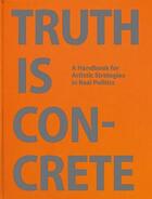 Couverture du livre « Truth is concrete ; a handbook for artistic strategies in real politics » de Florian Malzacher aux éditions Sternberg Press