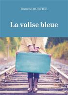 Couverture du livre « La valise bleue » de Blanche Mortier aux éditions Baudelaire