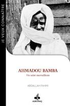 Couverture du livre « Je veux connaître Ahmadou Bamba, un saint merveilleux » de Fahmi Abdallah aux éditions Albouraq