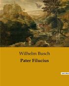 Couverture du livre « Pater Filucius » de Busch Wilhelm aux éditions Culturea