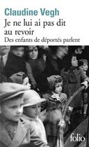 Couverture du livre « Je ne lui ai pas dit au revoir ; des enfants de déportés parlent » de Claudine Vegh aux éditions Folio