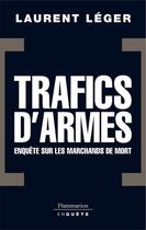 Couverture du livre « Trafics d'armes, le scandale ; enquête sur les marchands de mort » de Laurent Leger aux éditions Flammarion