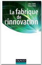 Couverture du livre « La fabrique de l'innovation ; « théorie pratique » de la conception innovante » de Gilles Garel et Elmar Mock aux éditions Dunod