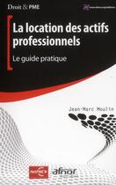 Couverture du livre « La location des actifs professionnels ; le guide pratique » de Jean-Marc Moulin aux éditions Afnor