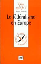 Couverture du livre « Le fédéralisme en Europe » de Francis Delperee aux éditions Que Sais-je ?