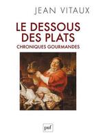 Couverture du livre « Le dessous des plats ; chroniques gourmandes » de Jean Vitaux aux éditions Puf