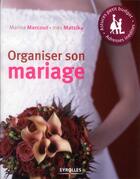 Couverture du livre « Organiser son mariage ; astuces petit budget, adresses inedites (4e édition) » de Marina Marcout et Ines Matsika aux éditions Organisation