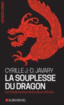 Couverture du livre « La souplesse du dragon : les fondamentaux de la culture chinoise » de Cyrille J.-D. Javary aux éditions Albin Michel