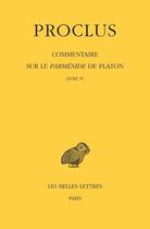 Couverture du livre « Commentaire sur le Parménide de Platon ; notes compélmentaires et index du livre IV » de Proclus aux éditions Belles Lettres