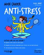 Couverture du livre « MON CAHIER ; anti-stress » de Isabelle Maroger et Sylvia Andre et Djoina Amrani aux éditions Solar