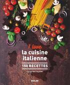 Couverture du livre « I love : la cuisine italienne » de Celine De Cerou et Lucia Pantaleoni aux éditions Solar