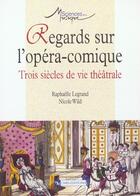 Couverture du livre « Regards sur l'opera-comique » de Legrand/Wild aux éditions Cnrs