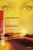 Couverture du livre « Le secret du désert ; la brûlure d'un regard » de Maria Farrarella et Loreth Anne White aux éditions Harlequin