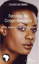 Couverture du livre « Femmes du Congo-Kinshasa ; défis, acquis et visibilité de genre » de Cikuru Batumike aux éditions L'harmattan