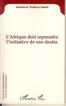 Couverture du livre « L'afrique doit reprendre l'initiative de son destin » de Ismael Yenikoye Abou aux éditions Editions L'harmattan