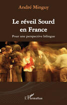 Couverture du livre « Le réveil sourd en France ; pour une perspective bilingue » de Andre Minguy aux éditions Editions L'harmattan