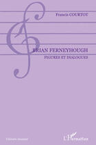 Couverture du livre « Brian Ferneyhough ; figures et dialogues » de Francis Courtot aux éditions Editions L'harmattan