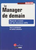 Couverture du livre « Le manager de demain ; regards croisés sur de nouveaux défis » de Lethielleux L. aux éditions Gualino