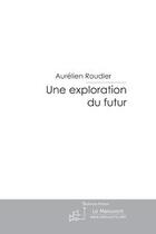 Couverture du livre « Une exploration du futur » de Roudier-A aux éditions Editions Le Manuscrit