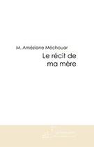 Couverture du livre « Le récit de ma mère » de Mohamed Ameziane Mechouar aux éditions Editions Le Manuscrit