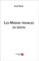 Couverture du livre « Les miroirs troubles du destin » de Alain Vincent aux éditions Editions Du Net