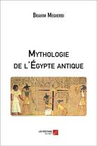 Couverture du livre « Mythologie de l'Egypte antique » de Brahim Megherbi aux éditions Editions Du Net