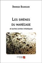 Couverture du livre « Les sirènes du marécage et autres contes initiatiques » de Dominique Beauregard aux éditions Editions Du Net