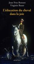 Couverture du livre « L'éducation du cheval dans la joie » de Virginie Bauer et Jean-Yves Bonnet aux éditions Actes Sud
