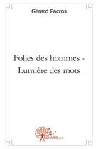 Couverture du livre « Folies des hommes - lumiere des mots » de Gerard Pacros aux éditions Edilivre