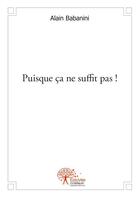 Couverture du livre « Puisque ça ne suffit pas ! » de Alain Babanini aux éditions Edilivre