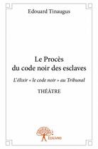 Couverture du livre « Le procès du code noir des esclaves » de Tinaugus Edouard aux éditions Edilivre