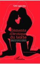 Couverture du livre « Eléments d'érotique du texte ; l'exemple de trois romanciers contemporains : Alain Robbe-Grillet, Kateb Yacine et Sony Labou Tansi » de Yvette Sagini-Lebas aux éditions Editions L'harmattan