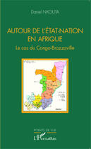 Couverture du livre « Autour de l'état-nation en Afrique ; le cas du Congo-Brazzaville » de Daniel Nkouta aux éditions Editions L'harmattan