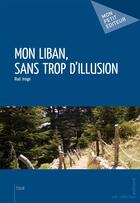Couverture du livre « Mon Liban, sans trop d'illusion » de Riad Jreige aux éditions Publibook
