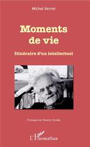 Couverture du livre « Moments de vie ; itineraire d'un intellectuel » de Michel Verret aux éditions L'harmattan